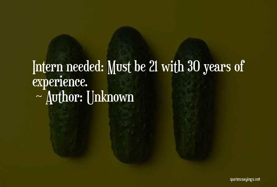 Unknown Quotes: Intern Needed: Must Be 21 With 30 Years Of Experience.