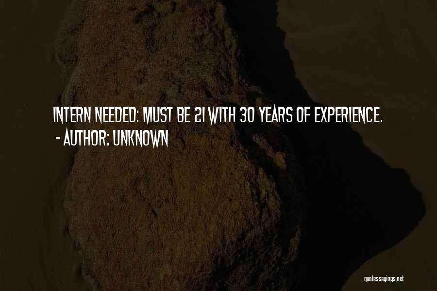 Unknown Quotes: Intern Needed: Must Be 21 With 30 Years Of Experience.