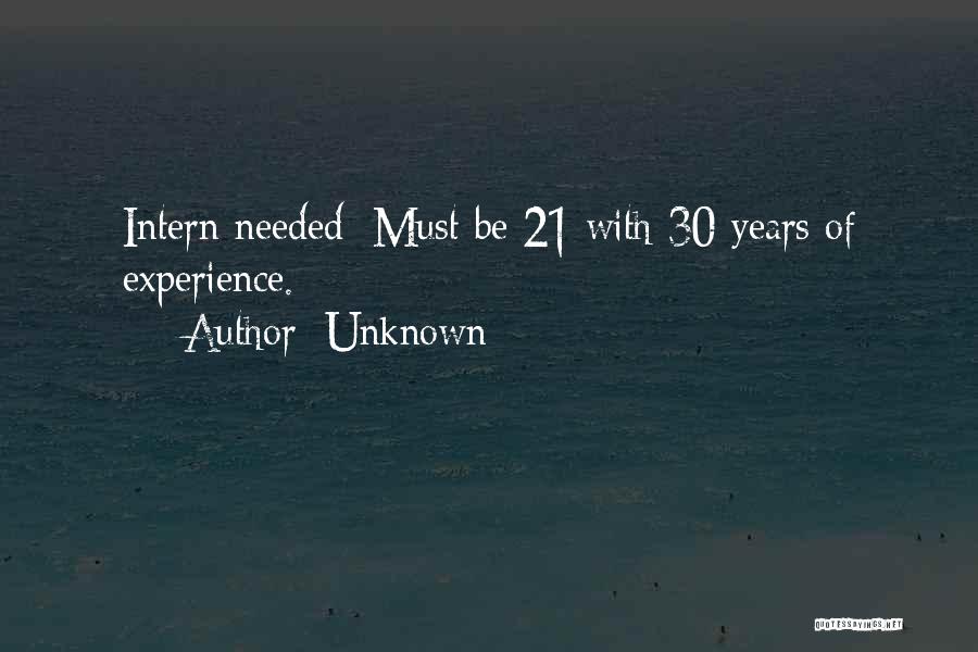 Unknown Quotes: Intern Needed: Must Be 21 With 30 Years Of Experience.