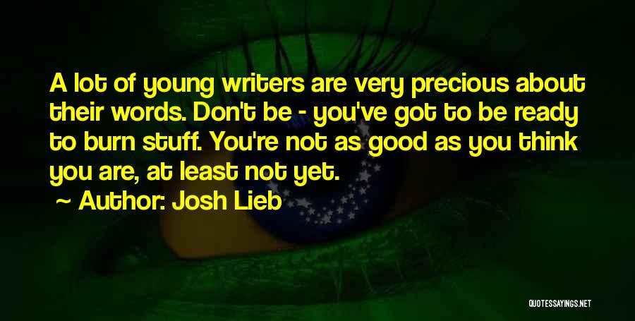 Josh Lieb Quotes: A Lot Of Young Writers Are Very Precious About Their Words. Don't Be - You've Got To Be Ready To