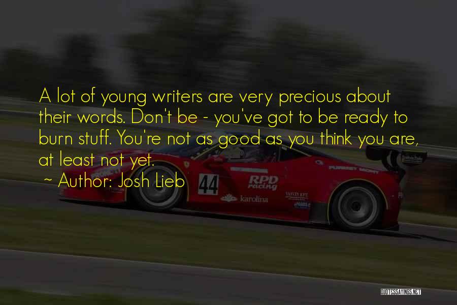 Josh Lieb Quotes: A Lot Of Young Writers Are Very Precious About Their Words. Don't Be - You've Got To Be Ready To