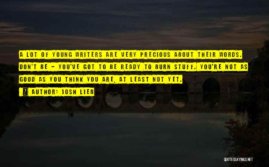 Josh Lieb Quotes: A Lot Of Young Writers Are Very Precious About Their Words. Don't Be - You've Got To Be Ready To
