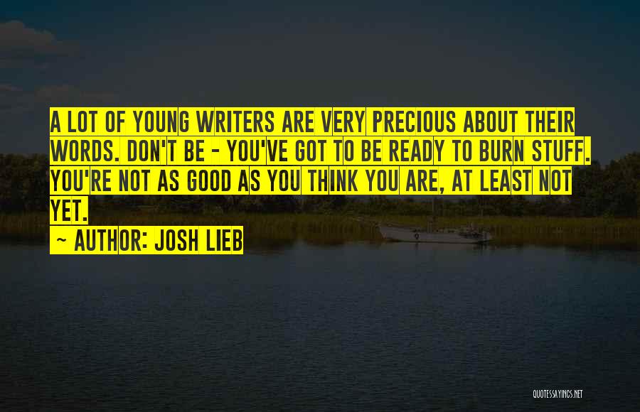 Josh Lieb Quotes: A Lot Of Young Writers Are Very Precious About Their Words. Don't Be - You've Got To Be Ready To