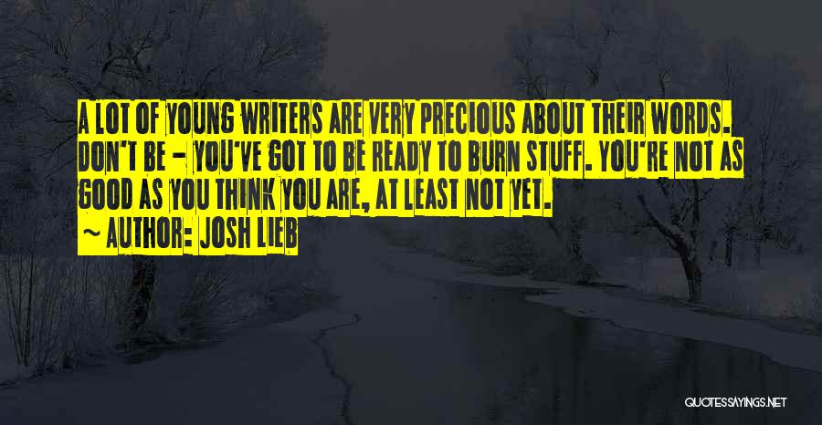 Josh Lieb Quotes: A Lot Of Young Writers Are Very Precious About Their Words. Don't Be - You've Got To Be Ready To