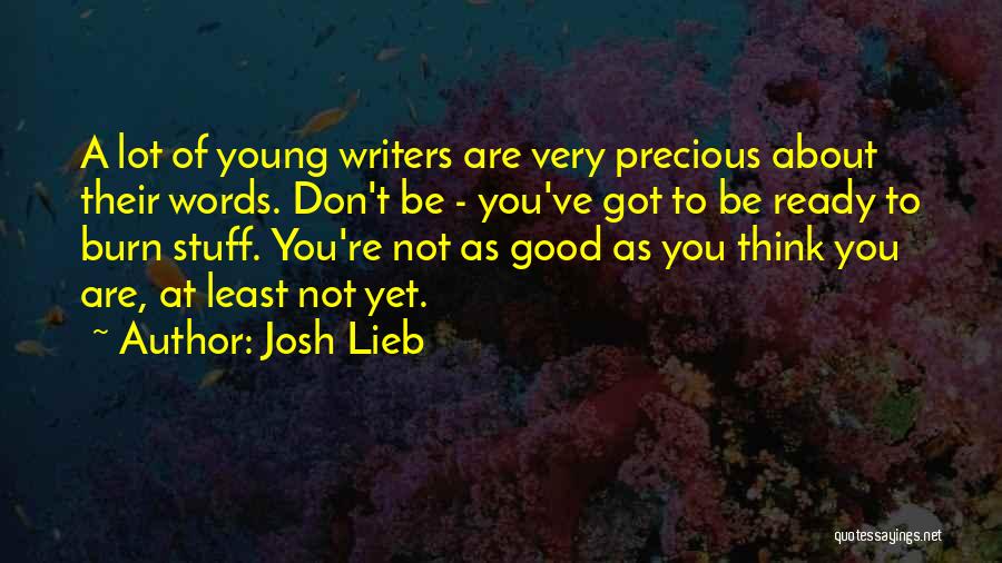 Josh Lieb Quotes: A Lot Of Young Writers Are Very Precious About Their Words. Don't Be - You've Got To Be Ready To