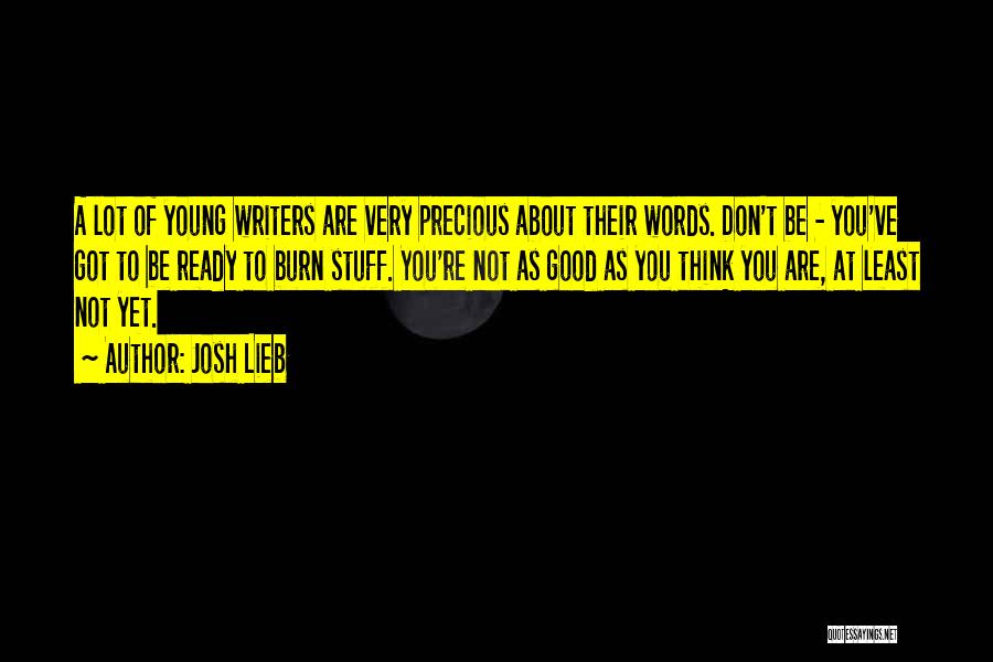 Josh Lieb Quotes: A Lot Of Young Writers Are Very Precious About Their Words. Don't Be - You've Got To Be Ready To