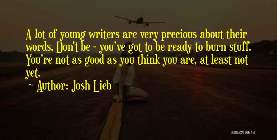 Josh Lieb Quotes: A Lot Of Young Writers Are Very Precious About Their Words. Don't Be - You've Got To Be Ready To