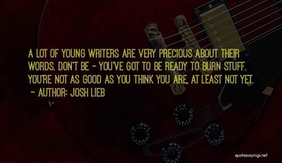 Josh Lieb Quotes: A Lot Of Young Writers Are Very Precious About Their Words. Don't Be - You've Got To Be Ready To