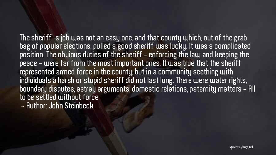 John Steinbeck Quotes: The Sheriff's Job Was Not An Easy One, And That County Which, Out Of The Grab Bag Of Popular Elections,