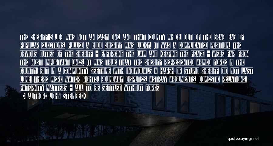 John Steinbeck Quotes: The Sheriff's Job Was Not An Easy One, And That County Which, Out Of The Grab Bag Of Popular Elections,