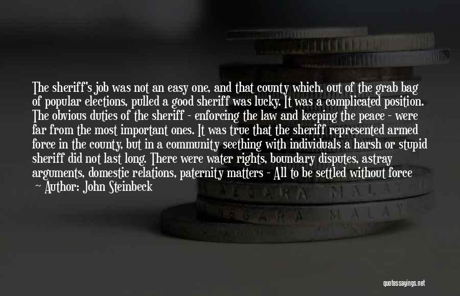 John Steinbeck Quotes: The Sheriff's Job Was Not An Easy One, And That County Which, Out Of The Grab Bag Of Popular Elections,