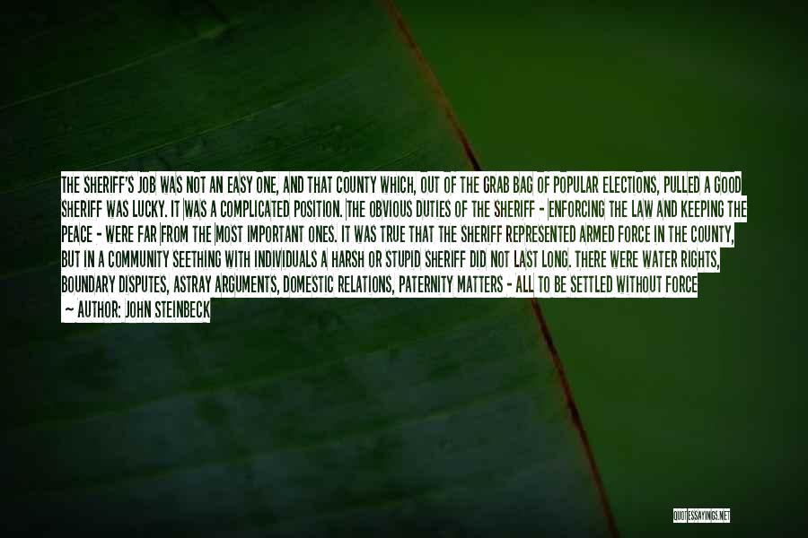 John Steinbeck Quotes: The Sheriff's Job Was Not An Easy One, And That County Which, Out Of The Grab Bag Of Popular Elections,