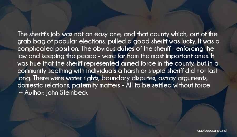 John Steinbeck Quotes: The Sheriff's Job Was Not An Easy One, And That County Which, Out Of The Grab Bag Of Popular Elections,