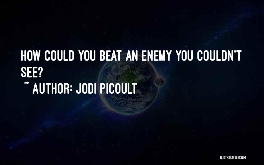 Jodi Picoult Quotes: How Could You Beat An Enemy You Couldn't See?