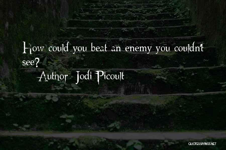 Jodi Picoult Quotes: How Could You Beat An Enemy You Couldn't See?