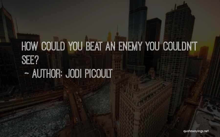 Jodi Picoult Quotes: How Could You Beat An Enemy You Couldn't See?