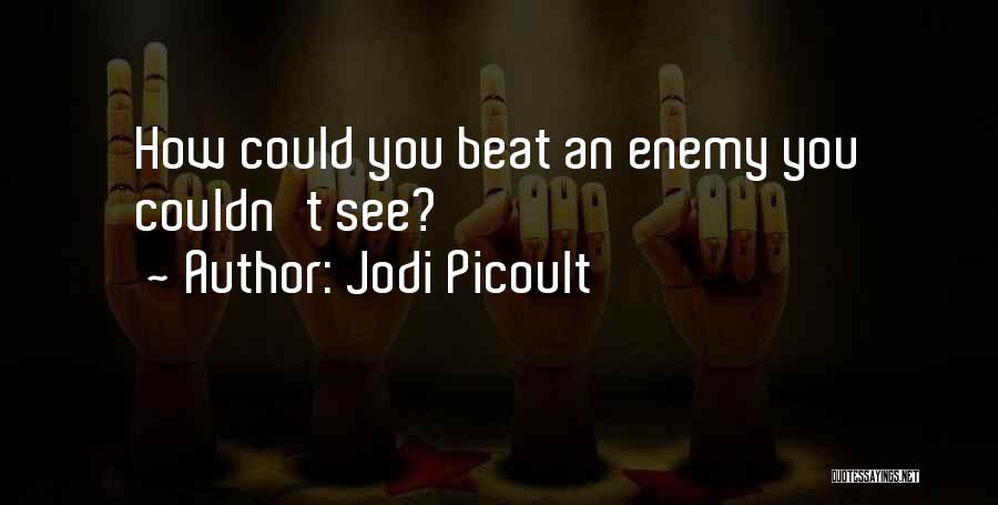 Jodi Picoult Quotes: How Could You Beat An Enemy You Couldn't See?