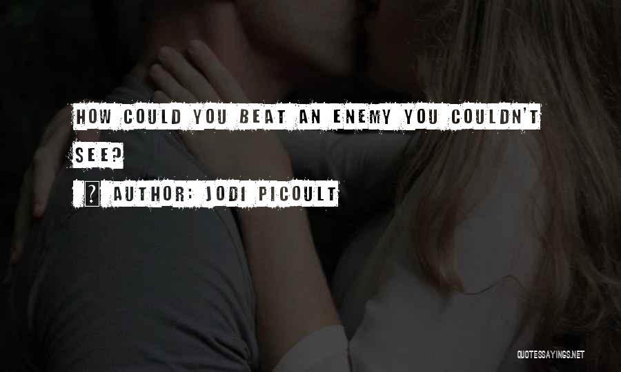 Jodi Picoult Quotes: How Could You Beat An Enemy You Couldn't See?