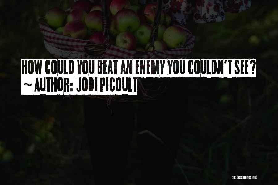 Jodi Picoult Quotes: How Could You Beat An Enemy You Couldn't See?