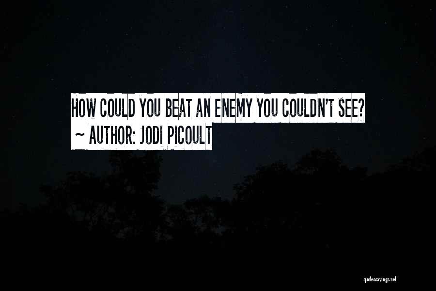 Jodi Picoult Quotes: How Could You Beat An Enemy You Couldn't See?