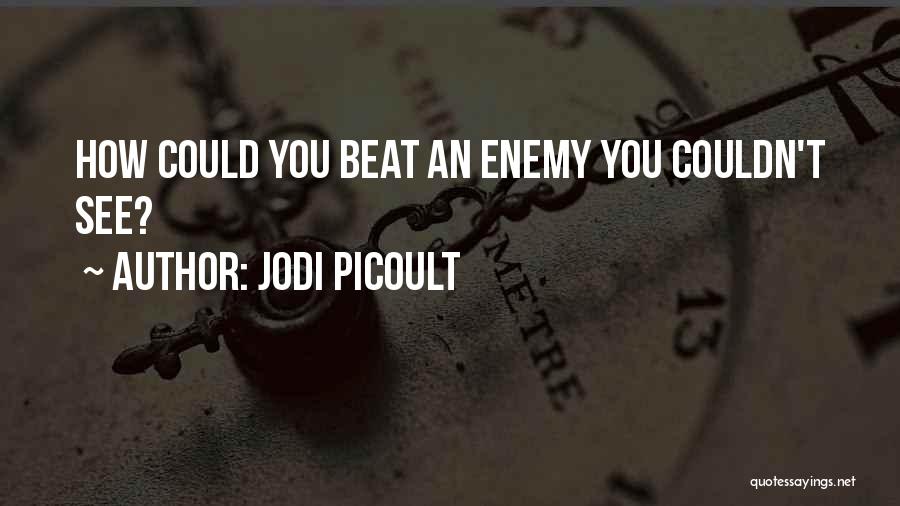 Jodi Picoult Quotes: How Could You Beat An Enemy You Couldn't See?