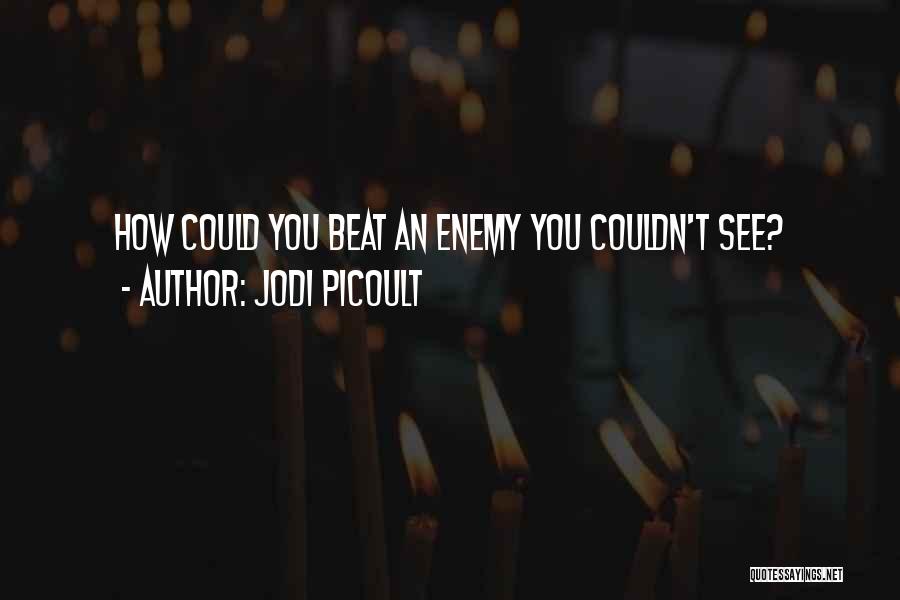 Jodi Picoult Quotes: How Could You Beat An Enemy You Couldn't See?