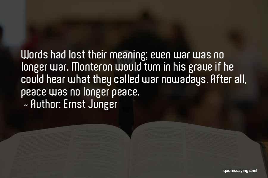 Ernst Junger Quotes: Words Had Lost Their Meaning; Even War Was No Longer War. Monteron Would Tum In His Grave If He Could