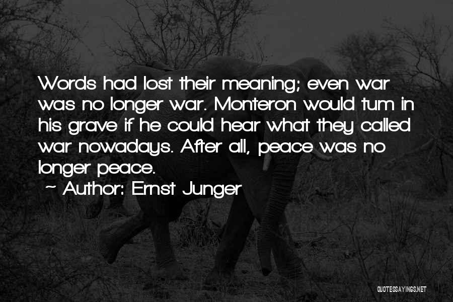 Ernst Junger Quotes: Words Had Lost Their Meaning; Even War Was No Longer War. Monteron Would Tum In His Grave If He Could