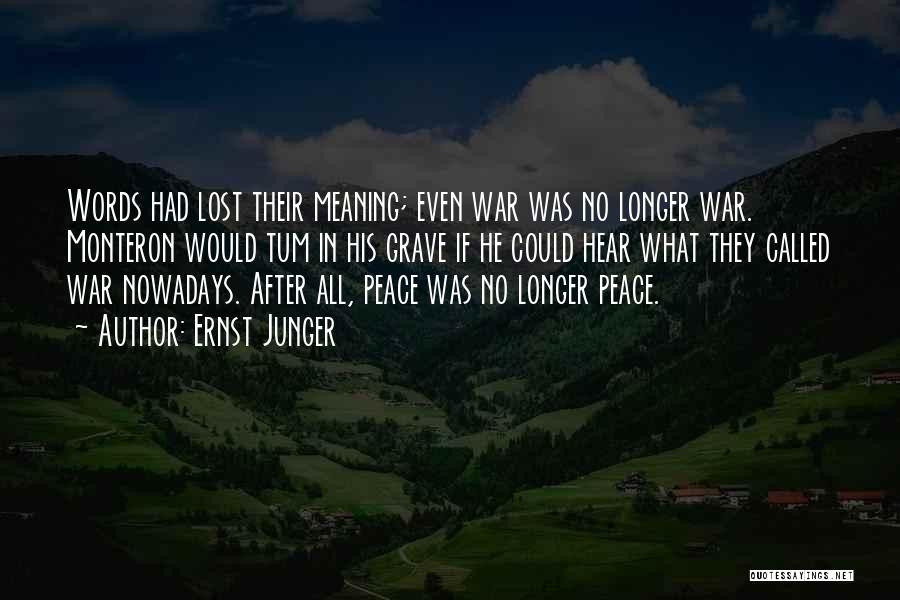 Ernst Junger Quotes: Words Had Lost Their Meaning; Even War Was No Longer War. Monteron Would Tum In His Grave If He Could