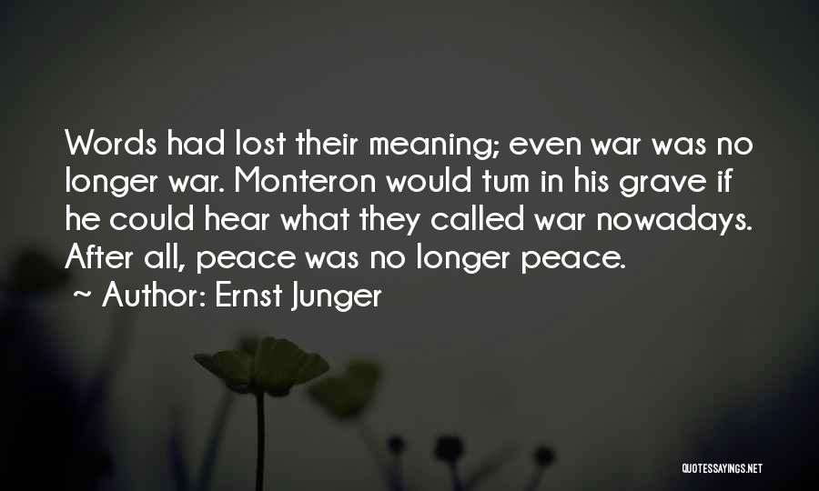 Ernst Junger Quotes: Words Had Lost Their Meaning; Even War Was No Longer War. Monteron Would Tum In His Grave If He Could