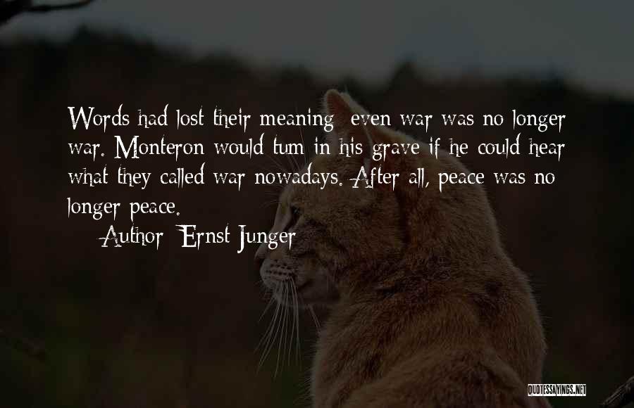 Ernst Junger Quotes: Words Had Lost Their Meaning; Even War Was No Longer War. Monteron Would Tum In His Grave If He Could