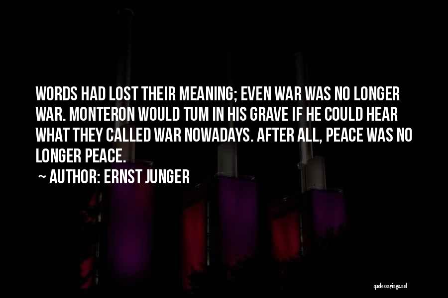 Ernst Junger Quotes: Words Had Lost Their Meaning; Even War Was No Longer War. Monteron Would Tum In His Grave If He Could