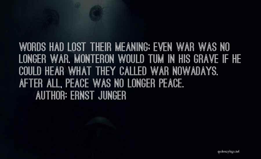 Ernst Junger Quotes: Words Had Lost Their Meaning; Even War Was No Longer War. Monteron Would Tum In His Grave If He Could