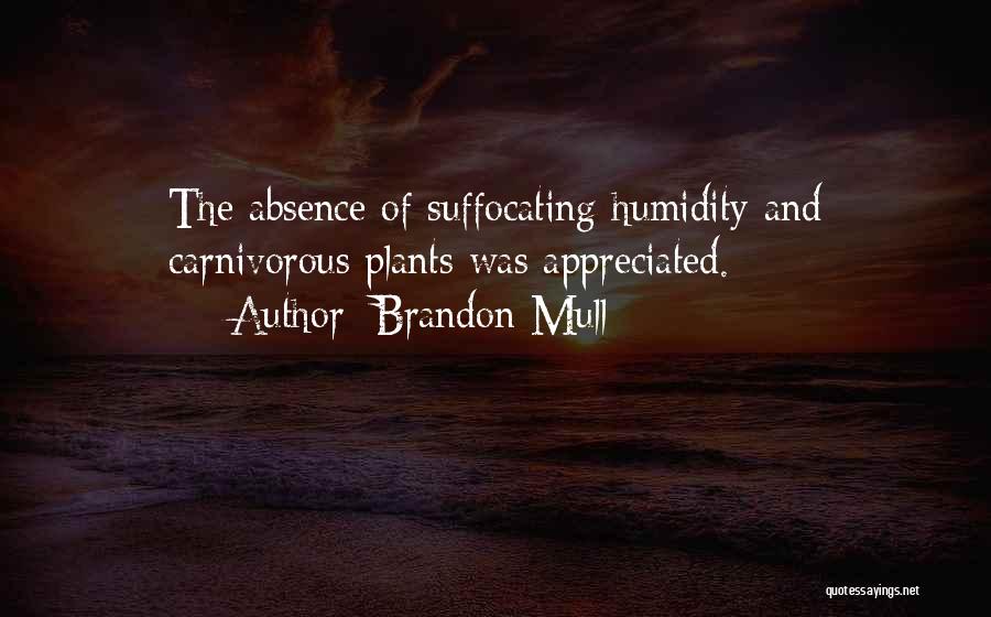 Brandon Mull Quotes: The Absence Of Suffocating Humidity And Carnivorous Plants Was Appreciated.