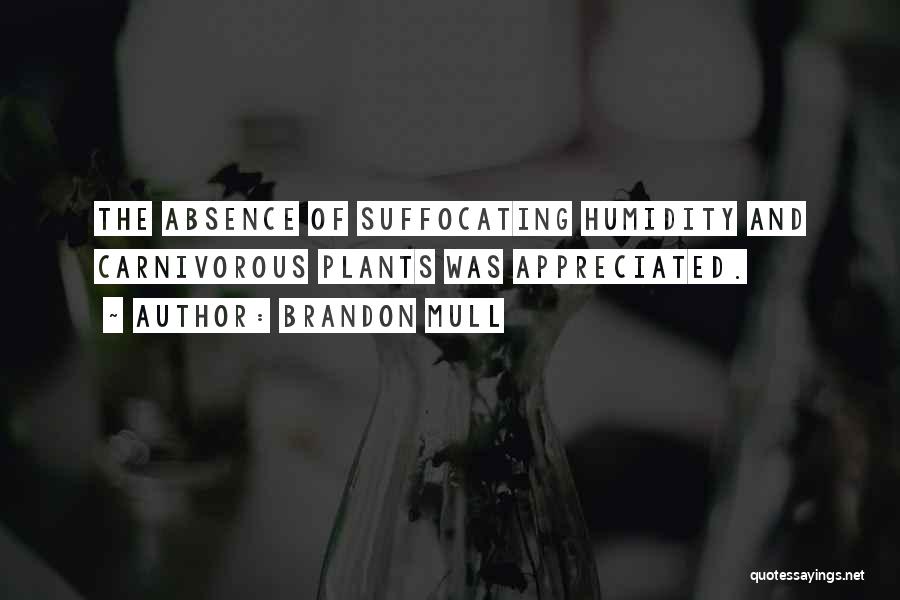 Brandon Mull Quotes: The Absence Of Suffocating Humidity And Carnivorous Plants Was Appreciated.