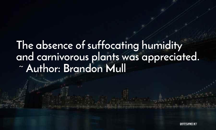 Brandon Mull Quotes: The Absence Of Suffocating Humidity And Carnivorous Plants Was Appreciated.