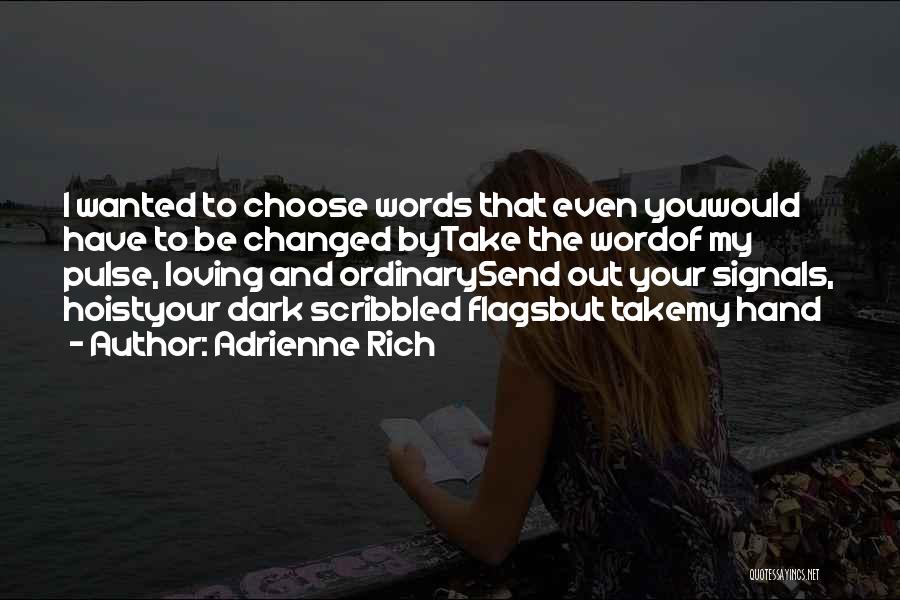 Adrienne Rich Quotes: I Wanted To Choose Words That Even Youwould Have To Be Changed Bytake The Wordof My Pulse, Loving And Ordinarysend