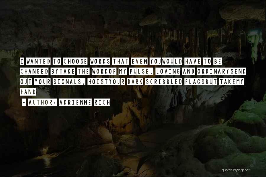 Adrienne Rich Quotes: I Wanted To Choose Words That Even Youwould Have To Be Changed Bytake The Wordof My Pulse, Loving And Ordinarysend