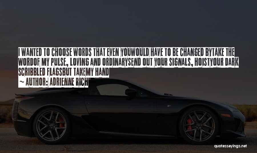 Adrienne Rich Quotes: I Wanted To Choose Words That Even Youwould Have To Be Changed Bytake The Wordof My Pulse, Loving And Ordinarysend