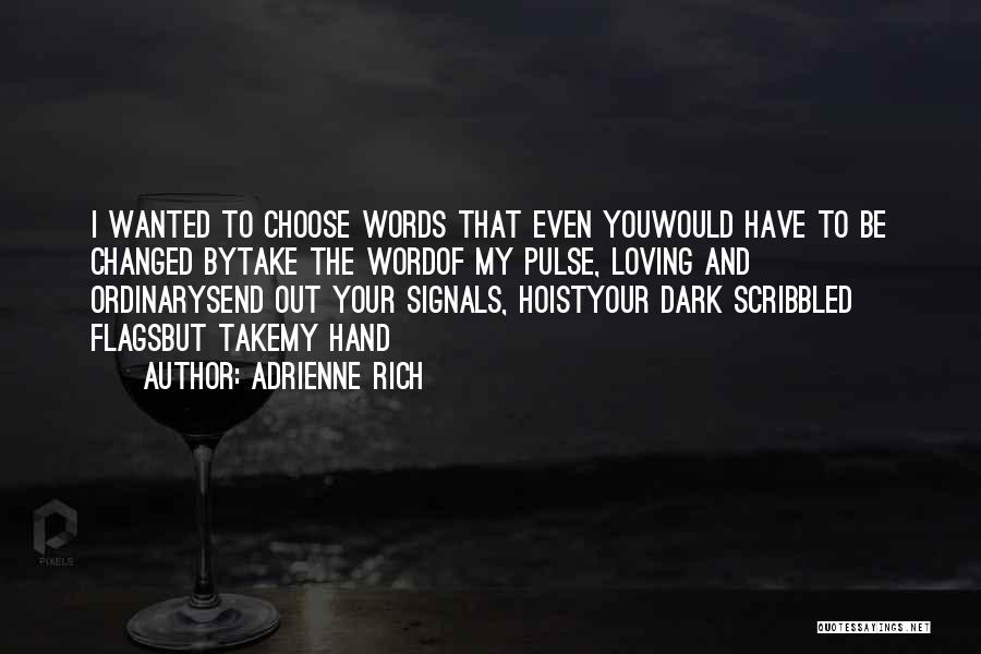 Adrienne Rich Quotes: I Wanted To Choose Words That Even Youwould Have To Be Changed Bytake The Wordof My Pulse, Loving And Ordinarysend