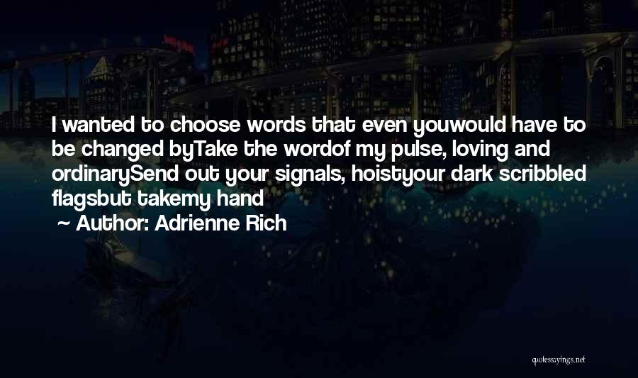 Adrienne Rich Quotes: I Wanted To Choose Words That Even Youwould Have To Be Changed Bytake The Wordof My Pulse, Loving And Ordinarysend