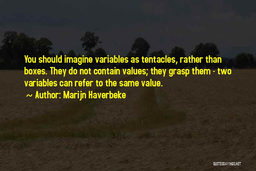 Marijn Haverbeke Quotes: You Should Imagine Variables As Tentacles, Rather Than Boxes. They Do Not Contain Values; They Grasp Them - Two Variables