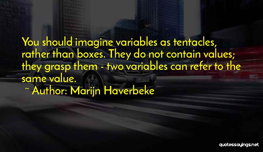 Marijn Haverbeke Quotes: You Should Imagine Variables As Tentacles, Rather Than Boxes. They Do Not Contain Values; They Grasp Them - Two Variables