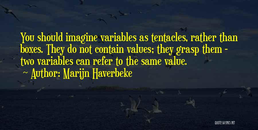 Marijn Haverbeke Quotes: You Should Imagine Variables As Tentacles, Rather Than Boxes. They Do Not Contain Values; They Grasp Them - Two Variables