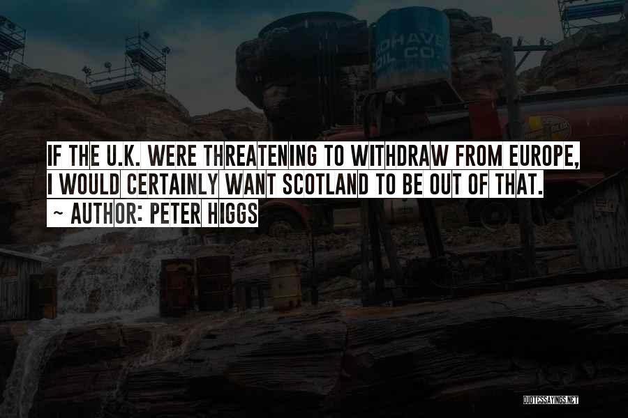 Peter Higgs Quotes: If The U.k. Were Threatening To Withdraw From Europe, I Would Certainly Want Scotland To Be Out Of That.
