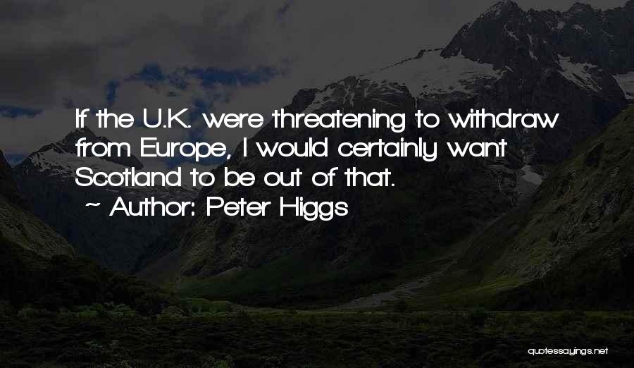 Peter Higgs Quotes: If The U.k. Were Threatening To Withdraw From Europe, I Would Certainly Want Scotland To Be Out Of That.