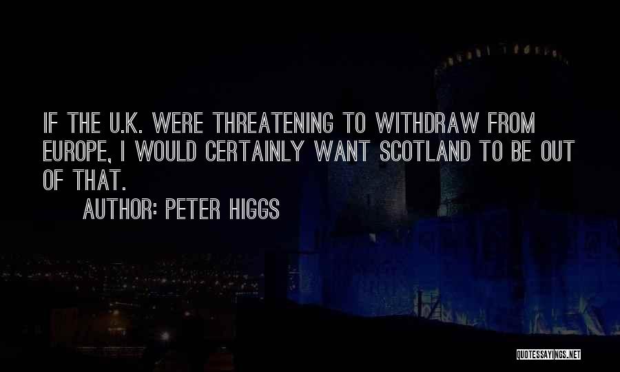 Peter Higgs Quotes: If The U.k. Were Threatening To Withdraw From Europe, I Would Certainly Want Scotland To Be Out Of That.