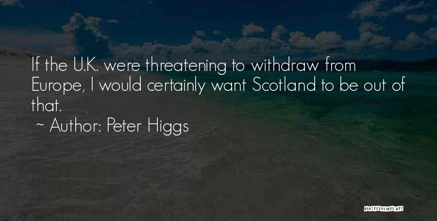 Peter Higgs Quotes: If The U.k. Were Threatening To Withdraw From Europe, I Would Certainly Want Scotland To Be Out Of That.