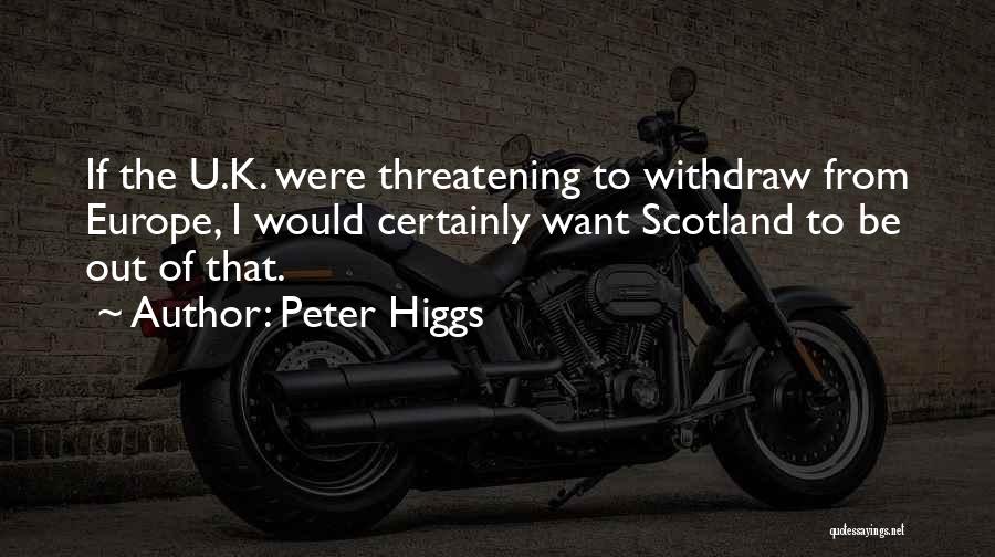 Peter Higgs Quotes: If The U.k. Were Threatening To Withdraw From Europe, I Would Certainly Want Scotland To Be Out Of That.