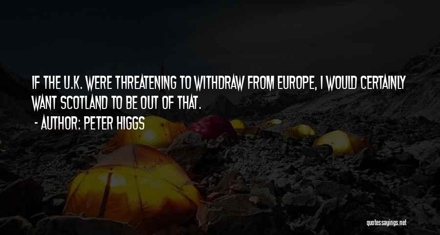 Peter Higgs Quotes: If The U.k. Were Threatening To Withdraw From Europe, I Would Certainly Want Scotland To Be Out Of That.